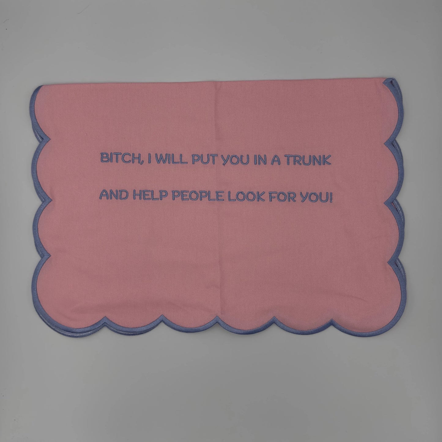 Bitch, I will put you in a trunk and help people look for you.